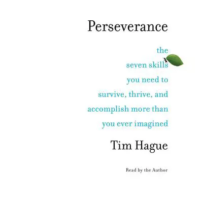 Perseverance: The Seven Skills You Need to Survive, Thrive, and Accomplish More Than You Ever Imagined Audibook, by Tim Hague