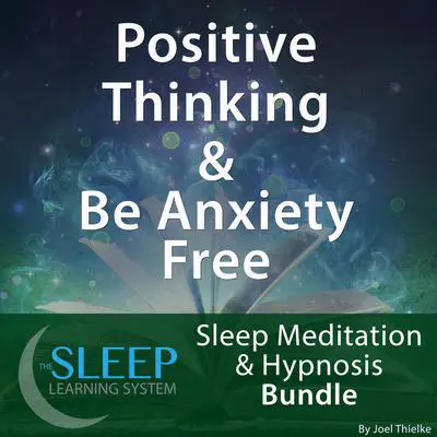 Positive Thinking & Be Anxiety Free - Sleep Learning System Bundle (Sleep Hypnosis & Meditation) Audibook, by Joel Thielke