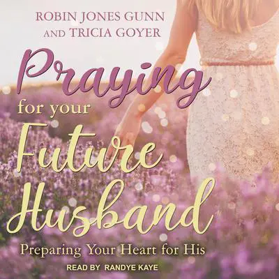 Praying for Your Future Husband: Preparing Your Heart for His Audibook, by Tricia Goyer