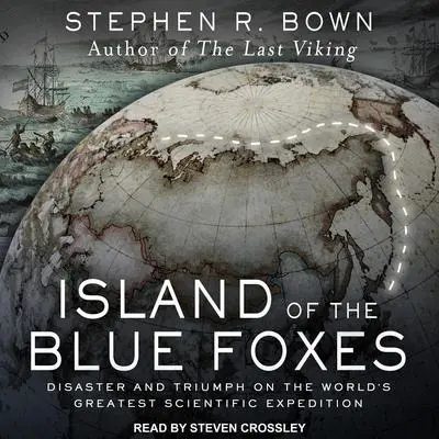 Island of the Blue Foxes: Disaster and Triumph on the World's Greatest Scientific Expedition Audibook, by Stephen R. Bown
