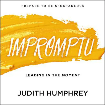 Impromptu: Leading in the Moment Audibook, by Judith Humphrey