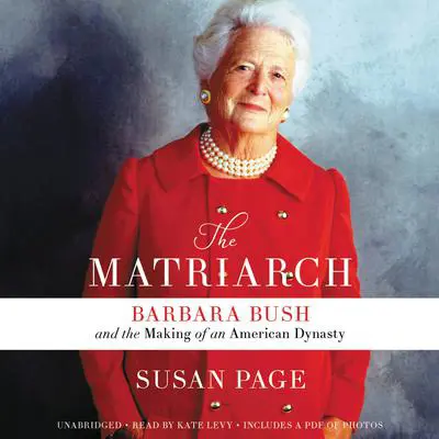 The Matriarch: Barbara Bush and the Making of an American Dynasty Audibook, by Susan Page
