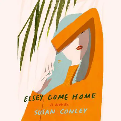 Elsey Come Home: A novel Audibook, by Susan Conley