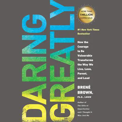 Daring Greatly: How the Courage to Be Vulnerable Transforms the Way We Live, Love, Parent, and Lead Audibook, by Brené Brown