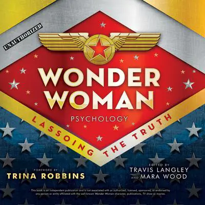 Wonder Woman Psychology: Lassoing the Truth Audibook, by Travis Langley