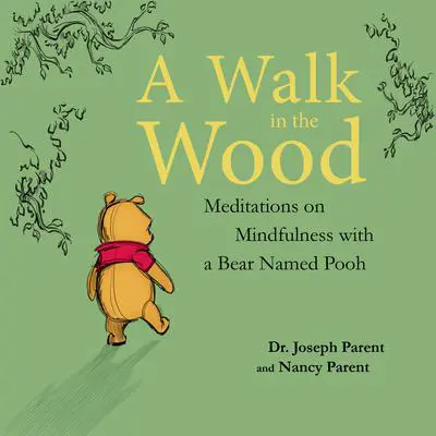 A Walk in the Wood: Meditations on Mindfulness with a Bear Named Pooh Audibook, by Joseph Parent