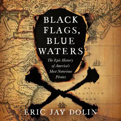 Black Flags, Blue Waters: The Epic History of America's Most Notorious Pirates Audibook, by Eric Jay Dolin