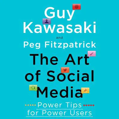 The Art of Social Media: Power Tips for Power Users Audibook, by Guy Kawasaki