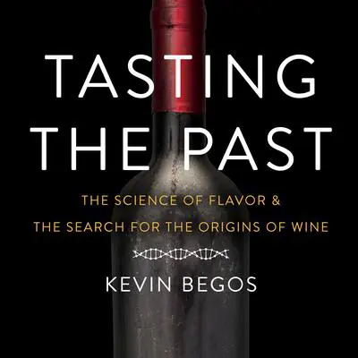 Tasting the Past: The Science of Flavor and the Search for the Origins of Wine Audibook, by Kevin Begos