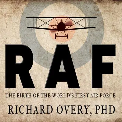 RAF: The Birth of the World's First Air Force Audibook, by Richard Overy