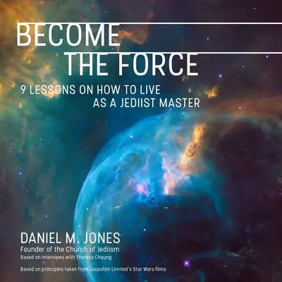 Become the Force: 9 Lessons on How to Live as a Jediist Master Audibook, by Daniel M. Jones