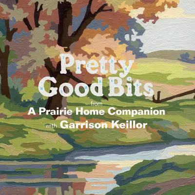 Pretty Good Bits from A Prairie Home Companion and Garrison Keillor: A Specially Priced Introduction to the World of Lake Wobegon Audibook, by Garrison Keillor