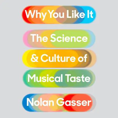 Why You Like It: The Science and Culture of Musical Taste Audibook, by Nolan Gasser
