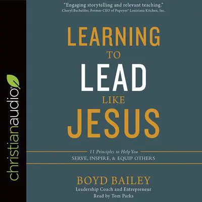 Learning to Lead Like Jesus: 11 Principles to Help You Serve, Inspire, and Equip Others Audibook, by Boyd Bailey