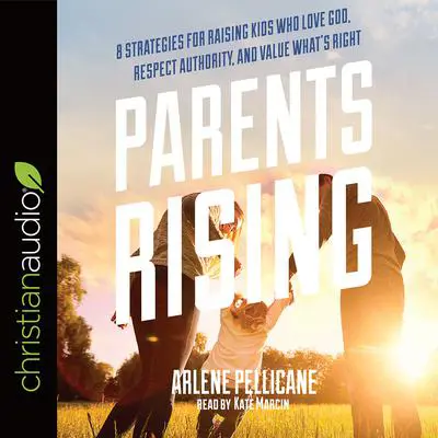 Parents Rising: 8 Strategies for Raising Kids Who Love God, Respect Authority, and Value What's Right Audibook, by Arlene Pellicane