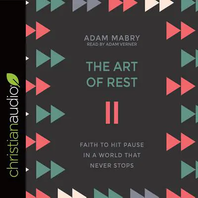 Art of Rest: Faith to Hit Pause in a World That Never Stops Audibook, by Adam Mabry