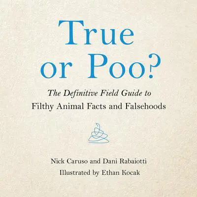True or Poo?: The Definitive Field Guide to Filthy Animal Facts and Falsehoods Audibook, by Nick Caruso