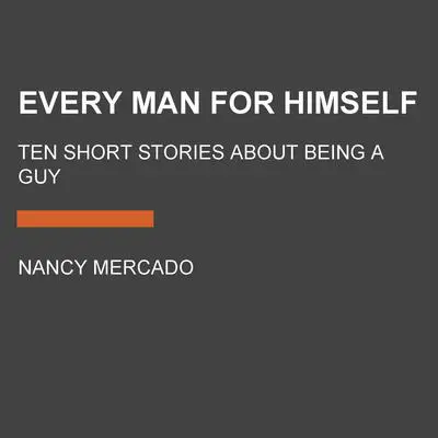 Every Man for Himself: Ten Short Stories About Being a Guy Audibook, by Author Info Added Soon
