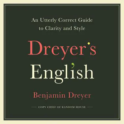 Dreyer's English: An Utterly Correct Guide to Clarity and Style Audibook, by Benjamin Dreyer