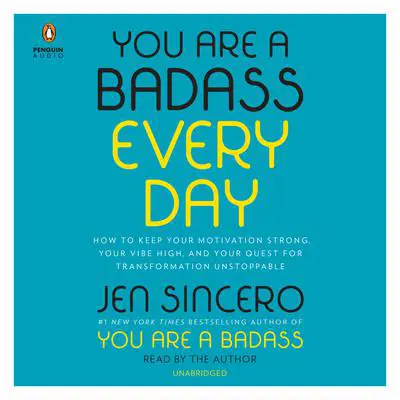 You Are a Badass Every Day: How to Keep Your Motivation Strong, Your Vibe High, and Your Quest for Transformation Unstoppable Audibook, by Jen Sincero
