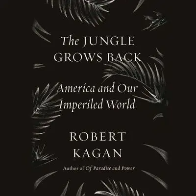 The Jungle Grows Back: America and Our Imperiled World Audibook, by Robert Kagan