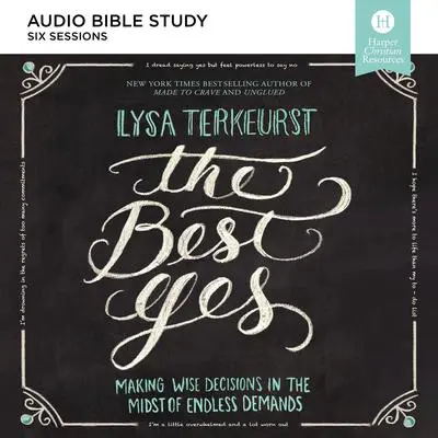 The Best Yes: Audio Bible Studies: Making Wise Decisions in the Midst of Endless Demands Audibook, by Lysa TerKeurst