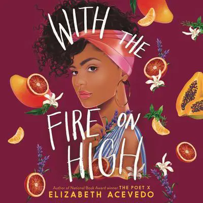 With the Fire on High Audibook, by Elizabeth Acevedo