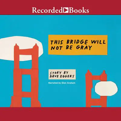 This Bridge Will Not Be Gray Audibook, by Dave Eggers