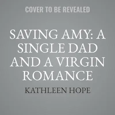 Saving Amy: A Single Dad and a Virgin Romance Audibook, by Kathleen Hope