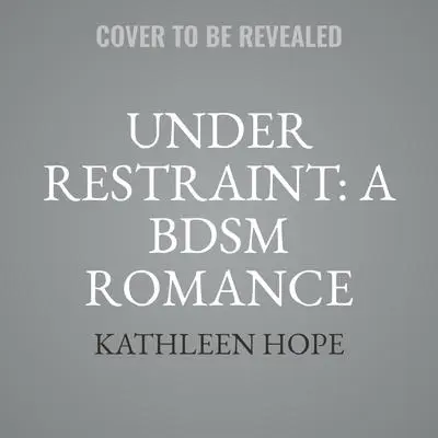 Under Restraint: A BDSM Romance Story Audibook, by Kathleen Hope