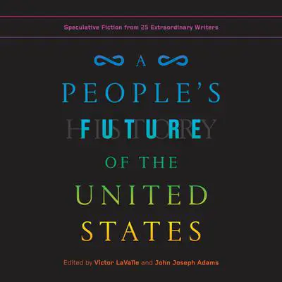 A People's Future of the United States: Speculative Fiction from 25 Extraordinary Writers Audibook, by various authors