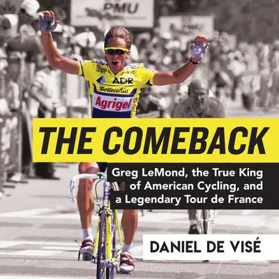 The Comeback: Greg LeMond, the True King of American Cycling, and a Legendary Tour de France Audibook, by Daniel de Visé