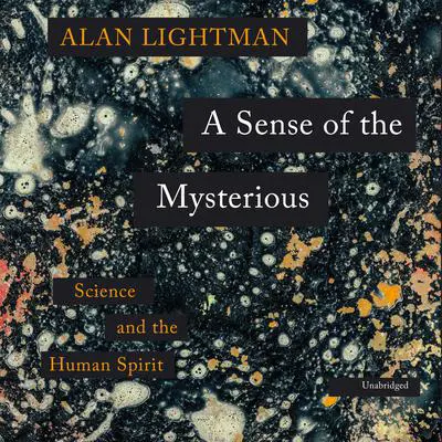 A Sense of the Mysterious: Science and the Human Spirit Audibook, by Alan Lightman