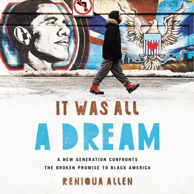 It Was All a Dream: A New Generation Confronts the Broken Promise to Black America Audibook, by Reniqua Allen