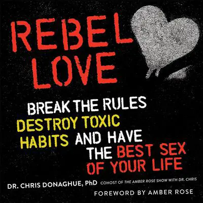 Rebel Love: Break the Rules, Destroy Toxic Habits, and Have the Best Sex of Your Life Audibook, by Chris Donaghue