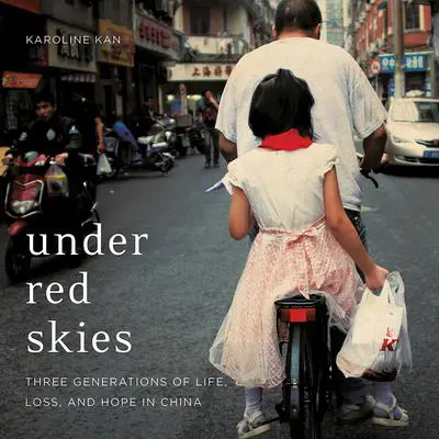Under Red Skies: Three Generations of Life, Loss, and Hope in China Audibook, by Karoline Kan