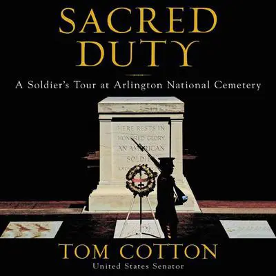 Sacred Duty: A Soldier's Tour at Arlington National Cemetery Audibook, by Tom Cotton