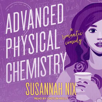 Advanced Physical Chemistry: A Romantic Comedy Audibook, by Susannah Nix
