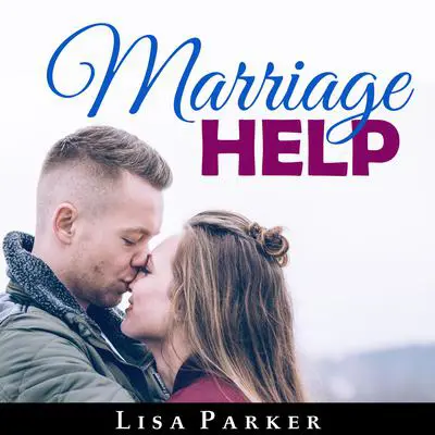 Marriage Help: How To Save And Rebuild Your Connection, Trust, Communication And Intimacy: How To Save And Rebuild Your Connection, Trust, Communication And Intimacy Audibook, by Lisa Parker