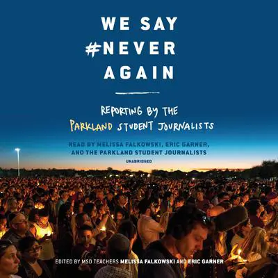 We Say #NeverAgain: Reporting by the Parkland Student Journalists Audibook, by Parkland  Student Journalists
