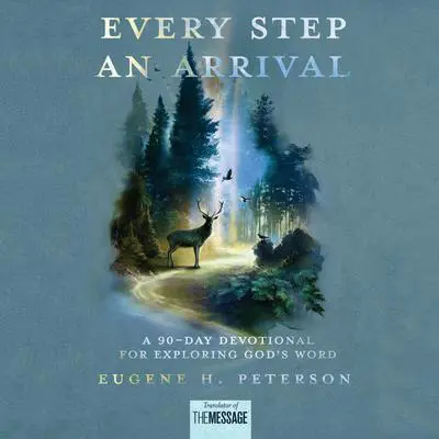 Every Step an Arrival: A 90-Day Devotional for Exploring God's Word Audibook, by Eugene H. Peterson