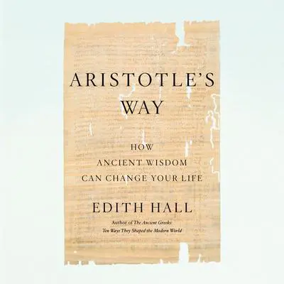 Aristotle's Way: How Ancient Wisdom Can Change Your Life Audibook, by Edith Hall