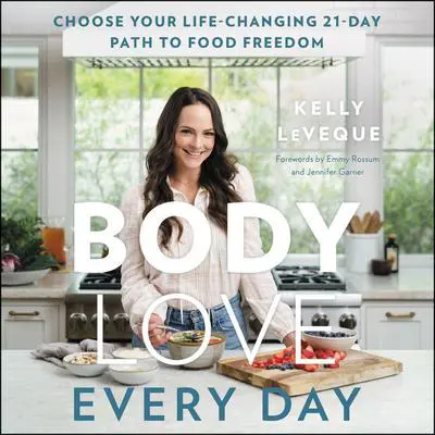 Body Love Every Day: Choose Your Life-Changing 21-Day Path to Food Freedom! Audibook, by Kelly LeVeque