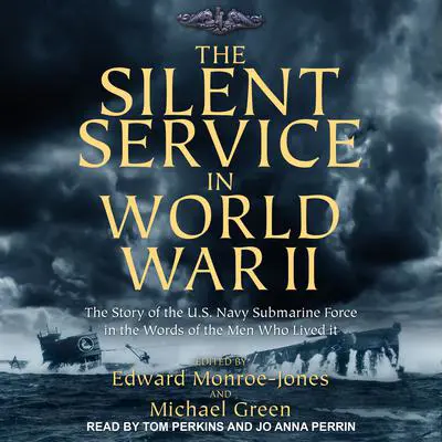 The Silent Service in World War II: The Story of the U.S. Navy Submarine Force in the Words of the Men Who Lived It Audibook, by Edward Monroe-Jones