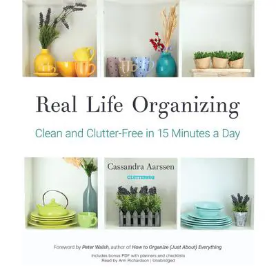 Real Life Organizing: Clean and Clutter-Free in 15 Minutes a Day Audibook, by Cassandra Aarssen
