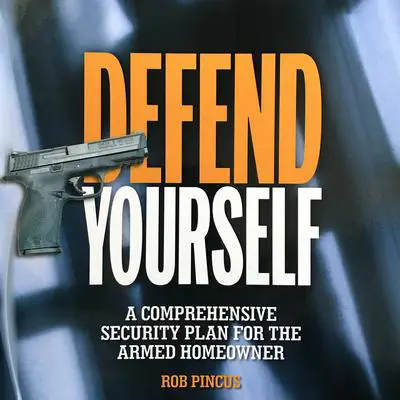 Defend Yourself: A Comprehensive Security Plan for the Armed Homeowner Audibook, by Rob Pincus