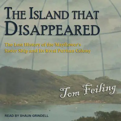 The Island that Disappeared: The Lost History of the Mayflower's Sister Ship and Its Rival Puritan Colony Audibook, by Tom Feiling