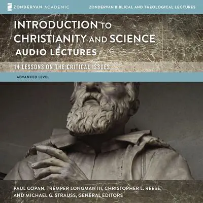 Introduction to Christianity and Science: Audio Lectures: 13 Lessons on the Critical Issues Audibook, by Zondervan