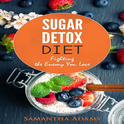 Sugar Detox Diet: : Ultimate 30-Day Meal Plan to Restore Your Health with Delicious Sugar Free Recipes Audibook, by Samantha Adams