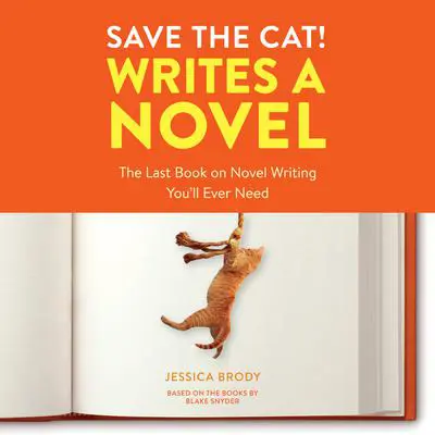 Save the Cat! Writes a Novel: The Last Book On Novel Writing You'll Ever Need Audibook, by Jessica Brody